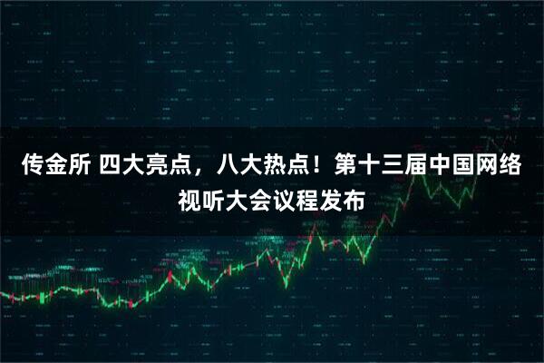 传金所 四大亮点,八大热点!第十三届中国网络视听大会议程发布
